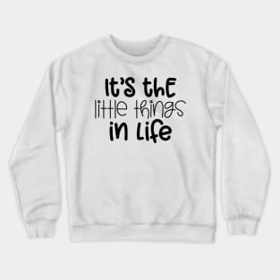 It's the Little Things in Life Crewneck Sweatshirt